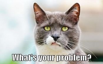 So what’s your problem?